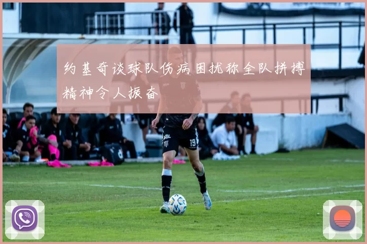 约基奇谈球队伤病困扰称全队拼搏精神令人振奋